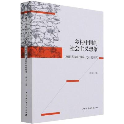 乡村中国的社会主义想象 : 20世纪40-70年代小说研究 郭文元 著 文学 文轩网