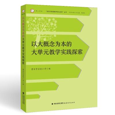 预售以大概念为本的大单元教学实践探索(“新时代课堂教学深化改革”丛书) 莆田市实验小学 编写 著 文教 文轩网