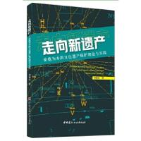 11走向新遗产:价值为本的文化遗产保护理念与实践978751602378522