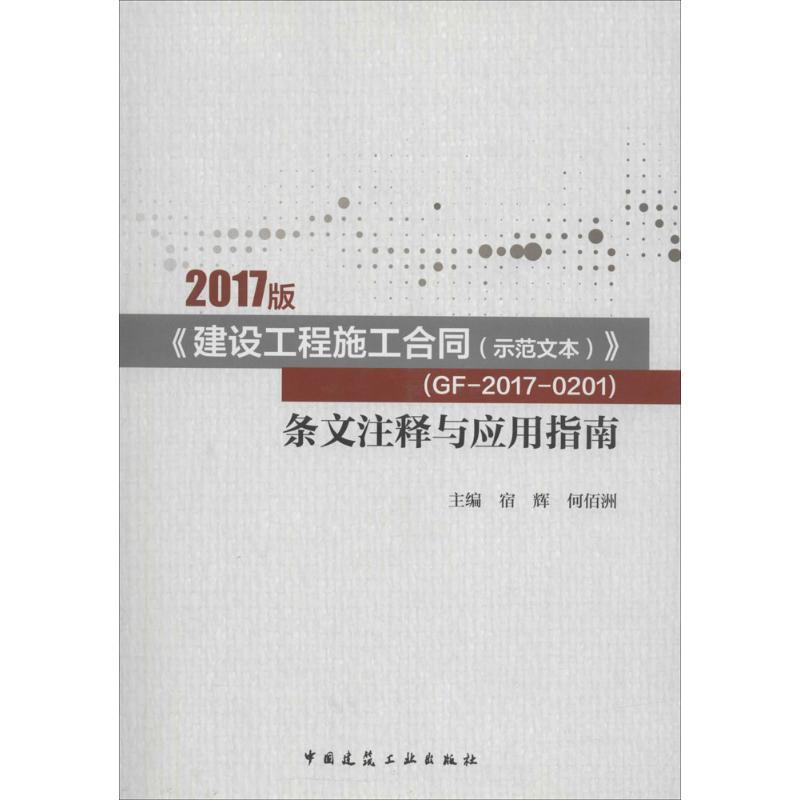 2017版《建设工程施工合同(示范文本)》(GF-2017-0201)条文注释与应用指南 宿辉,何佰洲 主编 著 