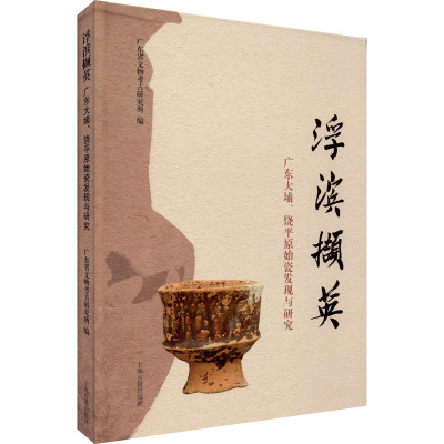 浮滨撷英 广东大埔、饶平原始瓷发现与研究 广东省文物考古研究所 编 社科 文轩网