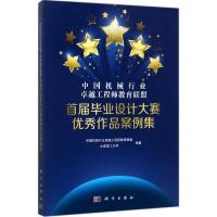 中国机械行业卓越工程师教育联盟首届毕业设计大赛优秀作品案例集 中国机械行业很好工程师教育联盟,大连理工大学 编著 