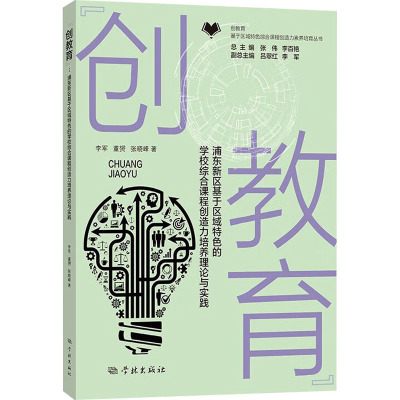 "创教育" 浦东新区基于区域特色的学校综合课程创造力素养培育理论与实践 李军,董赟,张晓峰 著 文教 文轩网