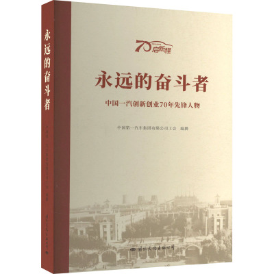 永远的奋斗者 中国一汽创新创业70年先锋人物 中国第一汽车集团 著 著 中国第一汽车集团有限公司工会 编 经管、励志 