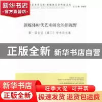 正版 新媒体时代艺术研究的新视野:第一届会议(厦门)学术论文集