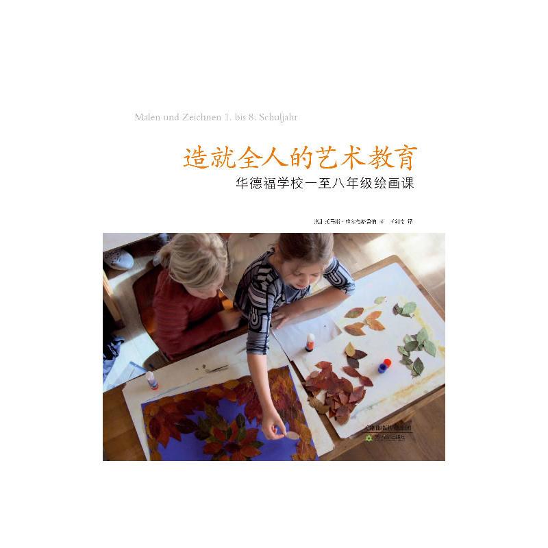 造就全人的艺术教育:华德福学校一至八年级绘画课(国内最详尽完备的华德福绘画课教材,德国华德福学校资深艺术课教师...