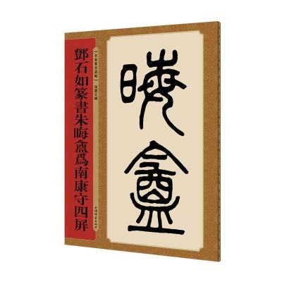 正版书籍 邓石如篆书朱晦盦为南康守四屏(名家篆书丛帖) 9787532651023 上