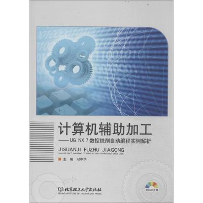 正版新书]计算机辅助加工:UG NX7数控铣削自动编程实例解析邓中