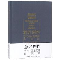 正版新书]意匠创作当代中国建筑师访谈录(精)顾勇新//周小捷9787