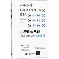正版新书]小手机大电影:零基础玩转手机短视频李宇宁9787302498