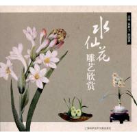 水仙花雕艺欣赏9787543944923上海科学技术文献出版社