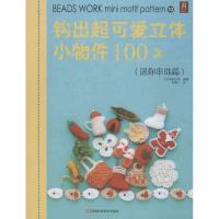 钩出超可爱立体小物件100款(10)(迷你串珠篇)9787534960659河南科学技术出版社