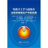 等离子工艺与设备在冶炼和铸造生产中的应用巴顿？鲍里斯？叶甫根尼耶维奇9787502478032冶金工业出版社