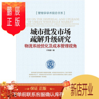 鹏辰正版 城市批发市场疏解升级研究: 物流系统优化及成本管理视角