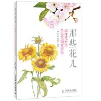 那些花儿40种花卉的色铅笔细致彩绘 9787115325525 正版 黎贯宇编著 人民邮电出版社