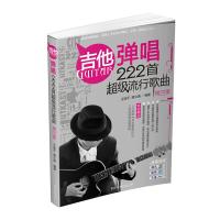 吉他弹唱222首超级流行歌曲 9787540470630 正版 王迪平,唐文通 编著 湖南文艺出版社