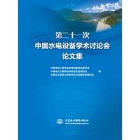 第二十一次中国水电设备学术讨论会论文集 9787517059479 正版 中国电机工程学会水电设备专*委员会 中国水利