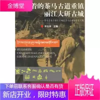 活着的茶马古道重镇丽江大研古城茶马古道与丽江古城历史文化研究讨会论文集