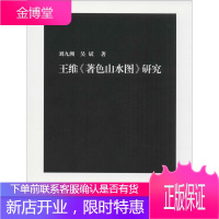 王维《著色山水图》研究 刘九洲,吴斌 著 中国美术学院出版社有限公司 9787550315440