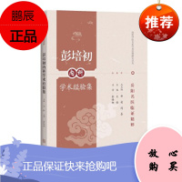 彭培初内科学术经验集 中医 海派中医名家学术思想研究论丛 岳阳名医临证精粹 王怡 主编 上海