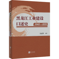 全新黑龙江工业建设口述史 1949-1999吴冠男 编9787513072458