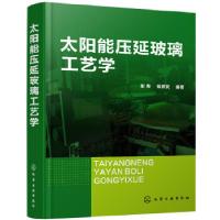 全新正版太阳能压延玻璃工艺学9787127504化学工业出版社