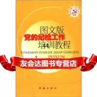 [99]基层党建工作系列丛书:党的纪检工作培训教程(图文版)975109131 9787505109131