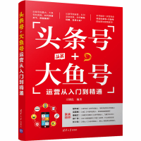 醉染图书头条号+大鱼号运营从入门到精通9787302555858