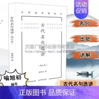 [正版]古代名句选讲(增订本)喻旭初 原汁原味读名句 日积月累诵名篇 青少年高中语文文言文名句名篇选讲增强语言表达能力提