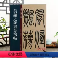 [正版]吴让之篆书吴均帖 名碑名帖传承系列 孙宝文编 原碑彩色印刷附繁体旁注 篆书毛笔软笔书法字帖临摹鉴赏墨迹本碑帖入