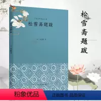 [正版]松雪斋题跋 元代赵孟頫题跋作品集中国古典艺术理论合集兼具理论性和文学性题跋文字为赵氏艺术思想结晶内容丰富历代经