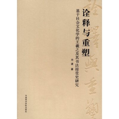 诠释与重塑——基于社会文化学的王羲之及其书法接受史研究