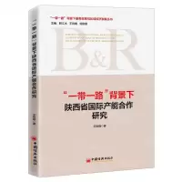 [N]一带一路背景下陕西省国际产能合作研究/一带一路背景下服务贸易与区域经济发展丛书-9787513663779
