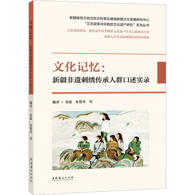 文化记忆:新疆非遗刺绣传承人群口述实录 (新疆维吾尔自治区社科普及基地新疆文化发展研究中心“文艺叙事与非物质文化遗产研究
