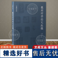 艺苑文丛—徽州印学论文丛稿 乃是董建将历年所撰徽州印学文稿重新修订的论文集 明清篆刻印谱印章临摹收藏鉴赏 西泠印社出版社