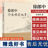 徐郎中行医精彩故事 徐锡郎 著 肾炎 夜盲症 食管癌 腿痛 癫痫 胃痛治验 中国中医药出版社 9787513288194