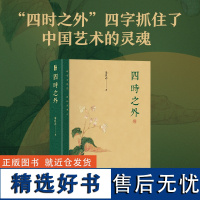 四时之外 朱良志 著 探讨中国艺术在时间超越中体现出来的独特的历史感、人生感、宇宙感 北京大学出版社