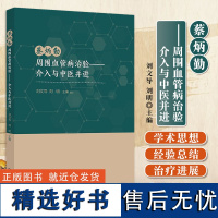 蔡炳勤周围血管病治验 介入与中医并进 中国中医药出版社 刘文导 刘明 周围血管病中西医结合医案集萃 周围血管病现代介入治