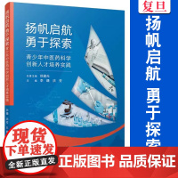 扬帆启航勇于探索:青少年中医药科学创新人才培养实践 李赣,洪芳主编 复旦大学出版社 青少年 中国医药学 人才培养中国