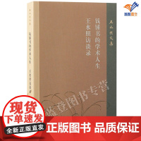 正版钱钟书的学术人生王水照访谈录王水照文集往事论学术从钱锺书的指导到当下的学术传承宋代文学文章学苏学研究上海古籍出版