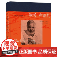 生活,在别处:海明威影像集(海明威孙女编写 三百余幅珍贵私人照片 十万字深度剖析 披露海明威不为人知的一面)