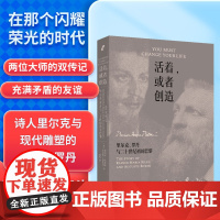 活着,或者创造:里尔克、罗丹与二十世纪初的巴黎(该如何度过一生?“工作就可以活下去,而不是死去。”)