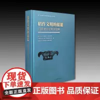 正版图书 稻作文明的摇篮:河姆渡文化考古文粹 浙江省文物考古研究所 等编 文物出版社