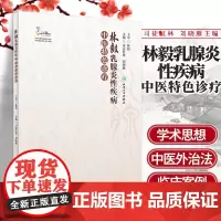 林毅乳腺炎性疾病中医 诊疗 为中医学临床工作者提供有价值的参考 司徒红林 刘晓雁主编 9787117309356 人民卫