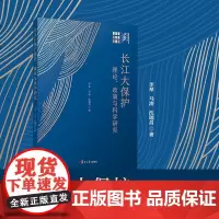 长江大保护理论、政策与科学研究 李琴,马涛,沈瑞昌著 复旦大学出版社 生态环境保护长江生态流域