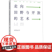 走向田野与开放的艺术 中国艺术研究院研究生院艺术学博士生论坛文集 2021 孙伟科 编 艺术理论(新)艺术 正版图书籍