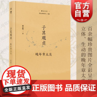 子其艰贞晚年章太炎 上海人民出版社菿汉丛书章念驰著生平晚年中国历史名家一代国学大师形象