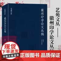 艺苑文丛—徽州印学论文丛稿 乃是董建将历年所撰徽州印学文稿重新修订的论文集 明清篆刻印谱印章临摹收藏鉴赏 西泠印社出版社