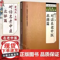 正版 对话名老中医 北部篇 大医传承文库 对话名老中医系列 名医之路 善治疾病 名医寄语作者翟双庆97875132796