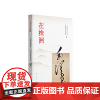 毛泽东在株洲 中共株洲市委宣传部、中共株洲市委党史研究室 编著 人民出版社店